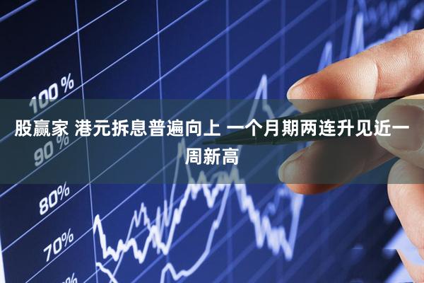 股赢家 港元拆息普遍向上 一个月期两连升见近一周新高